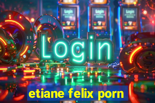 etiane felix porn